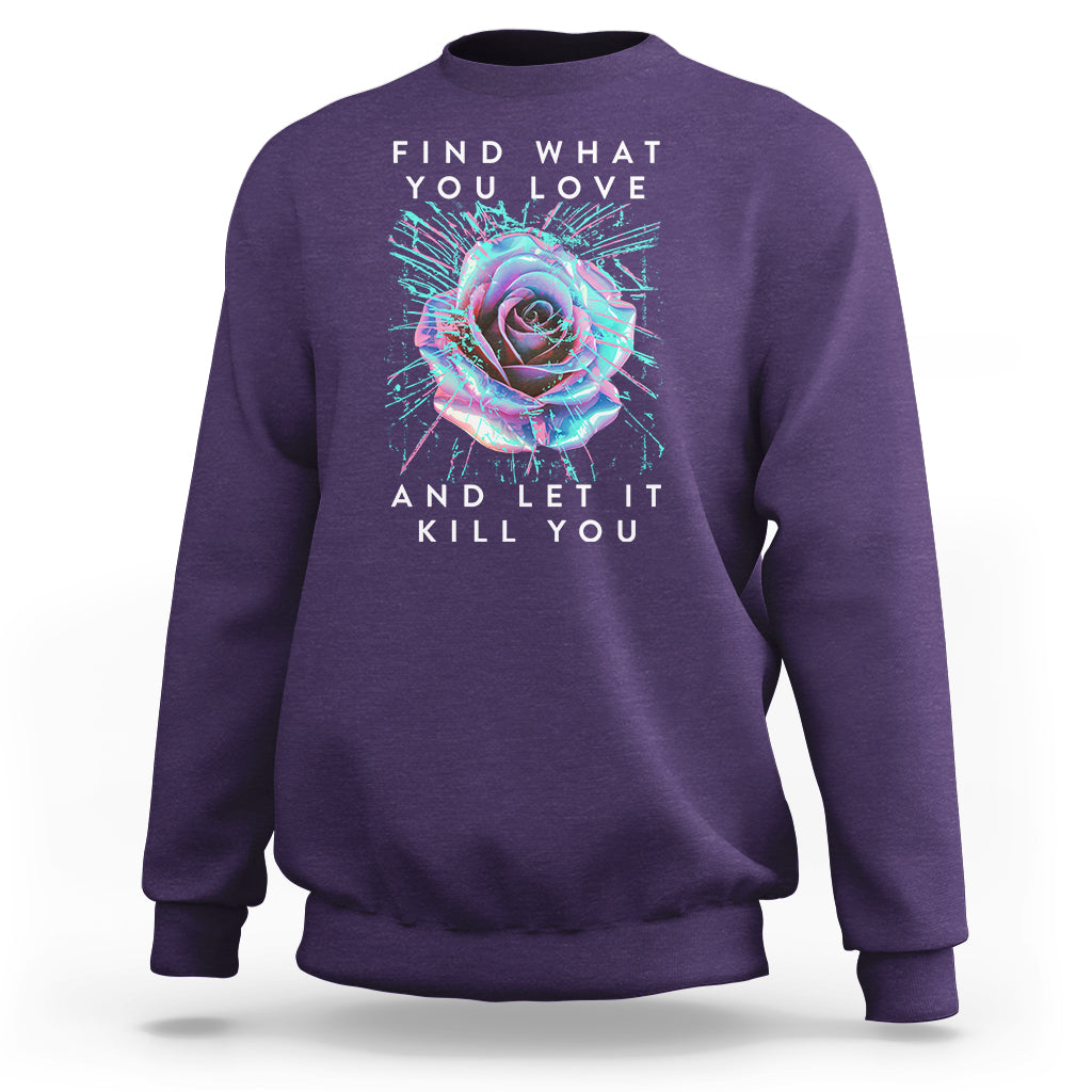 Find What You Love And Let It Kill You Rose Glitch Art Sweatshirt - Wonder Print Shop