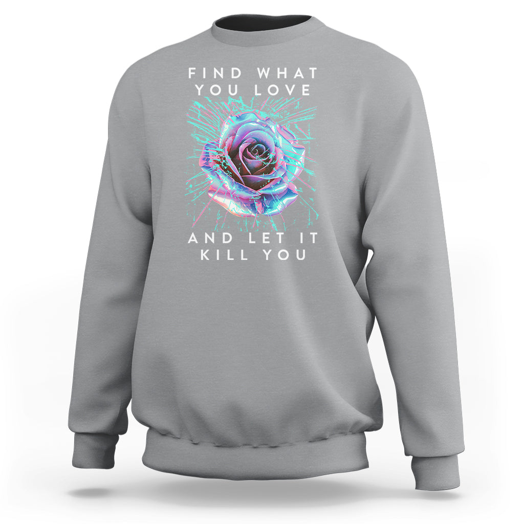 Find What You Love And Let It Kill You Rose Glitch Art Sweatshirt - Wonder Print Shop