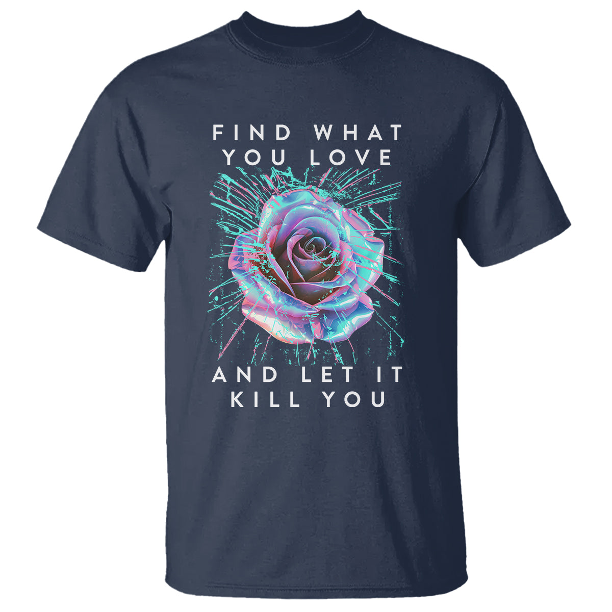 Find What You Love And Let It Kill You Rose Glitch Art T Shirt - Wonder Print Shop