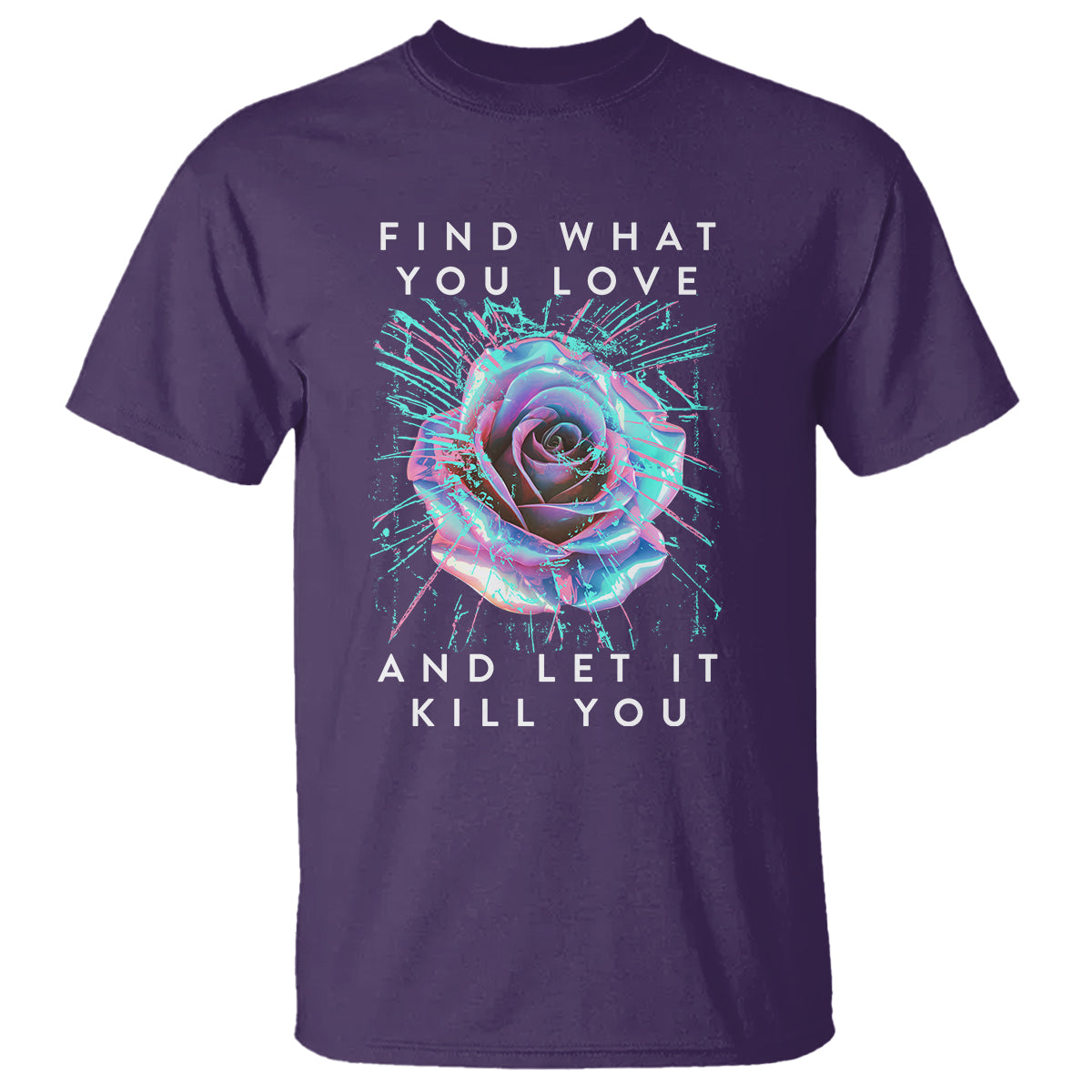 Find What You Love And Let It Kill You Rose Glitch Art T Shirt - Wonder Print Shop
