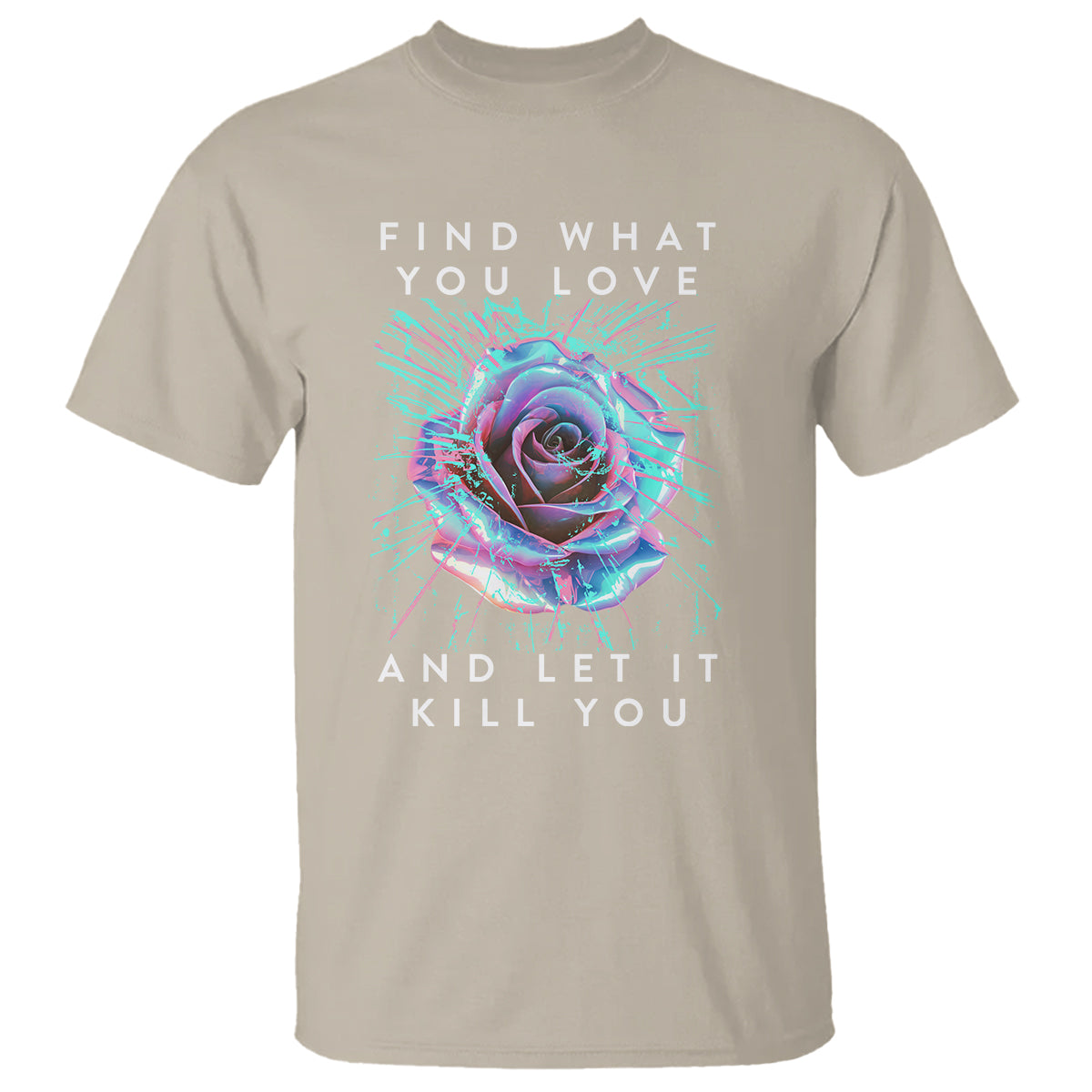 Find What You Love And Let It Kill You Rose Glitch Art T Shirt - Wonder Print Shop