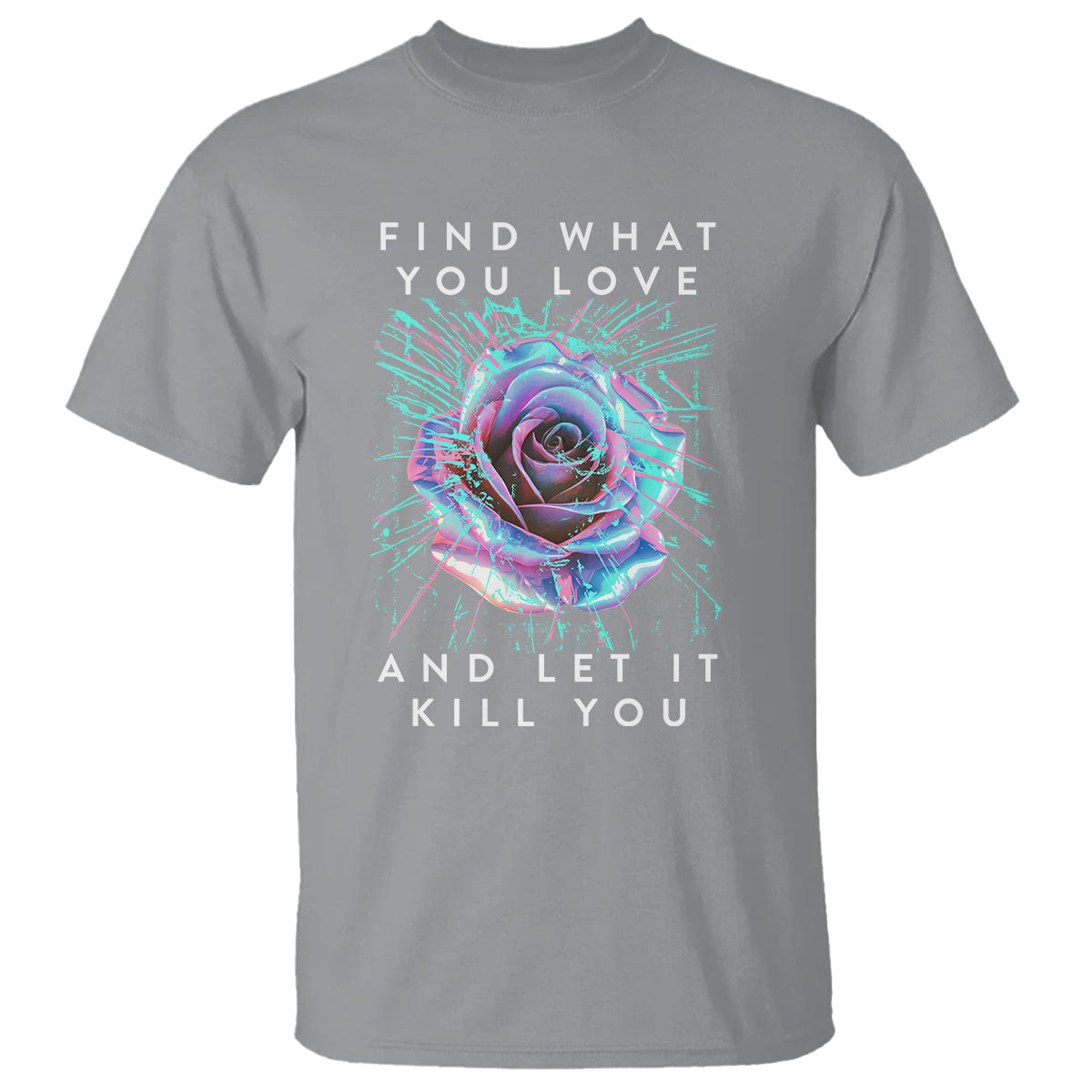 Find What You Love And Let It Kill You Rose Glitch Art T Shirt - Wonder Print Shop
