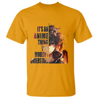 It's An Anime Thing You Wouldn't Understand T Shirt - Wonder Print Shop
