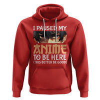 I Paused My Anime To Be Here Hoodie - Wonder Print Shop