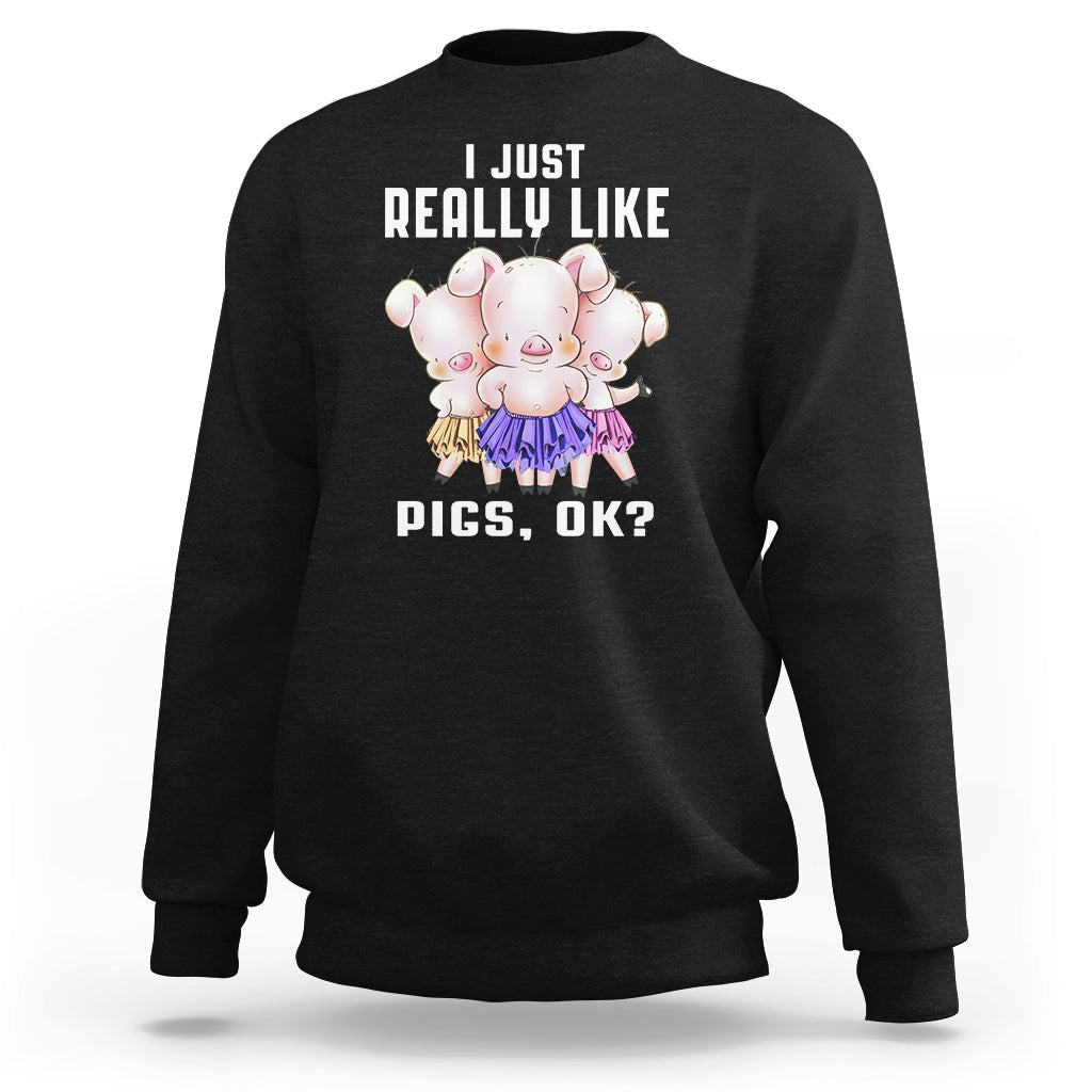 Pig Lover Sweatshirt I Just Really Like Pigs OK Cute Swine Squad - Wonder Print Shop