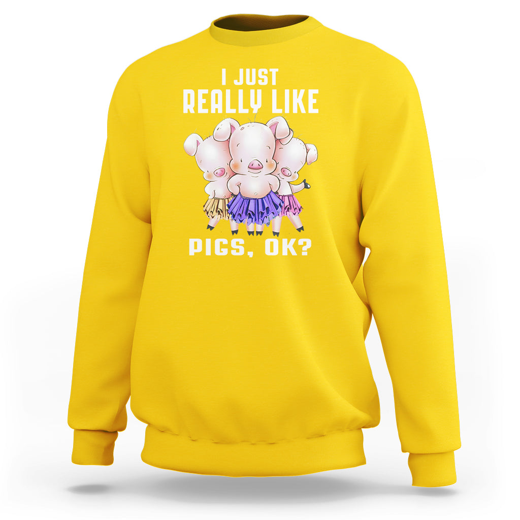 Pig Lover Sweatshirt I Just Really Like Pigs OK Cute Swine Squad - Wonder Print Shop