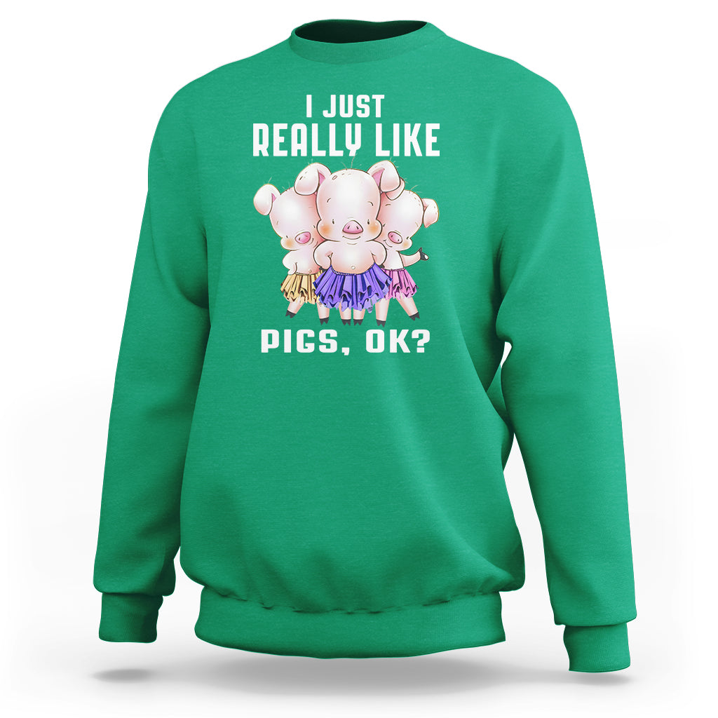 Pig Lover Sweatshirt I Just Really Like Pigs OK Cute Swine Squad - Wonder Print Shop