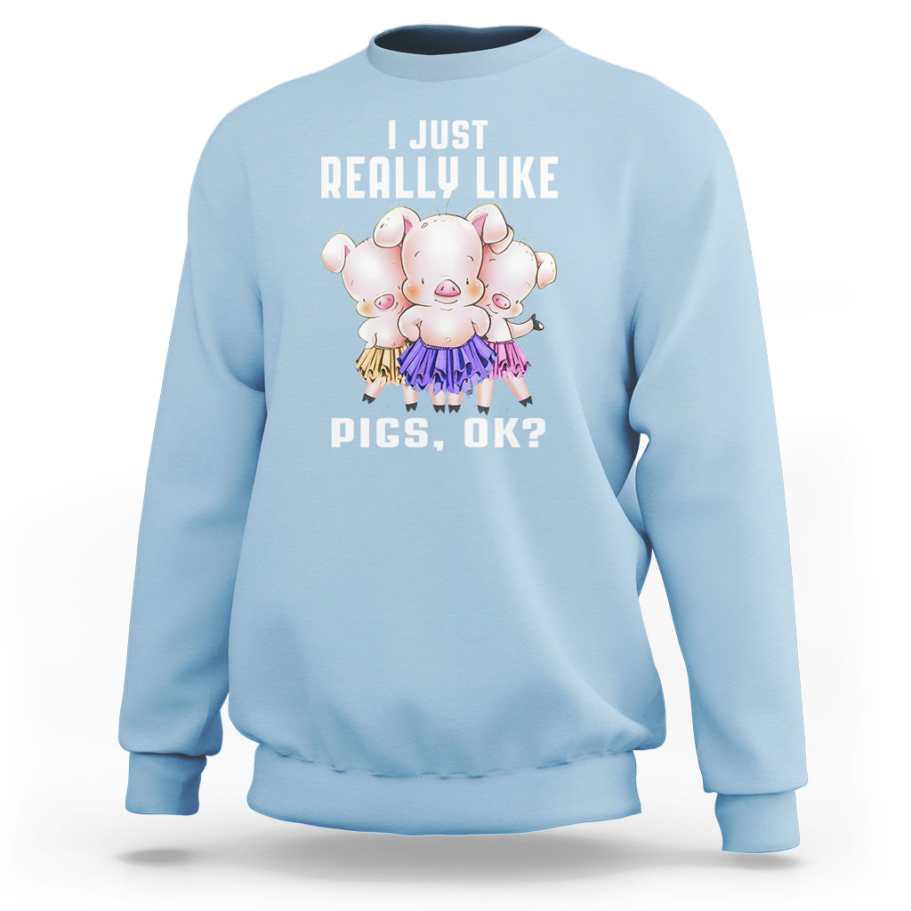 Pig Lover Sweatshirt I Just Really Like Pigs OK Cute Swine Squad - Wonder Print Shop