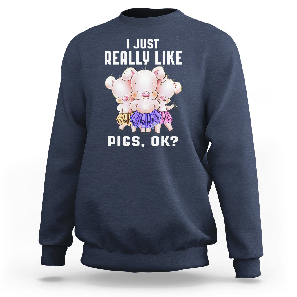 Pig Lover Sweatshirt I Just Really Like Pigs OK Cute Swine Squad - Wonder Print Shop