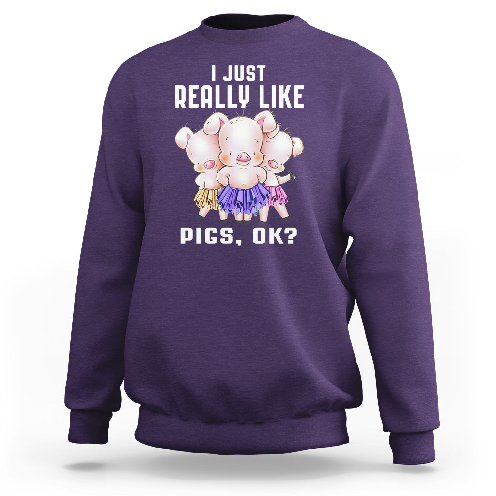 Pig Lover Sweatshirt I Just Really Like Pigs OK Cute Swine Squad - Wonder Print Shop