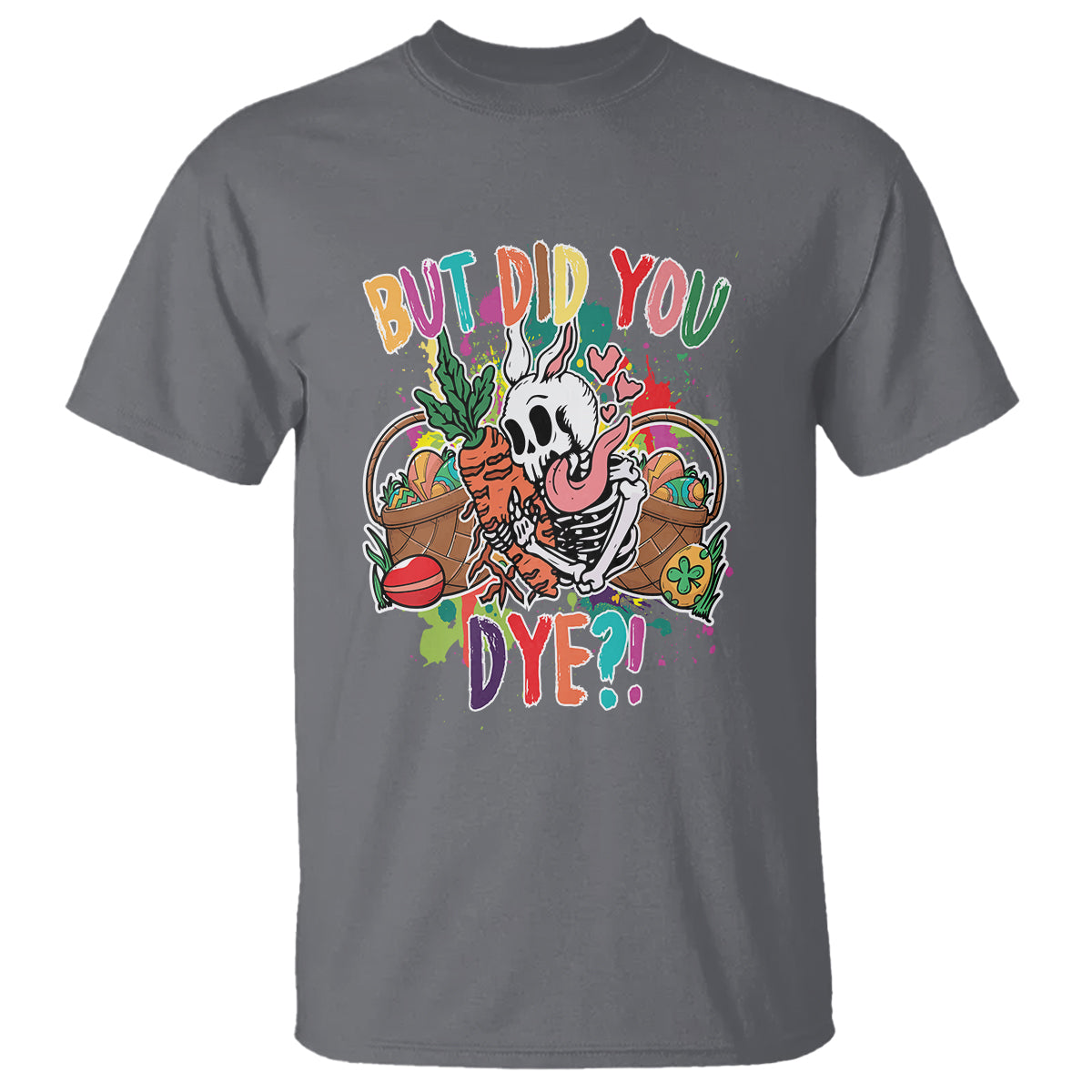Easter Day T Shirt But Did You Dye Skeleton Egg Basket - Wonder Print Shop