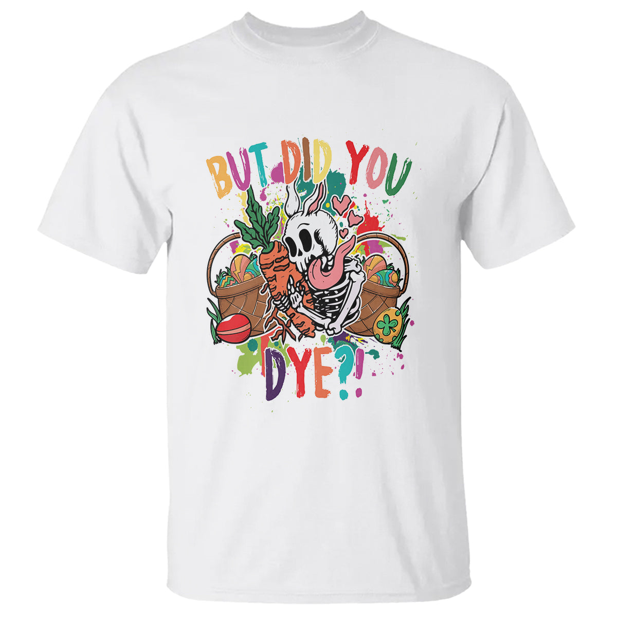 Easter Day T Shirt But Did You Dye Skeleton Egg Basket - Wonder Print Shop