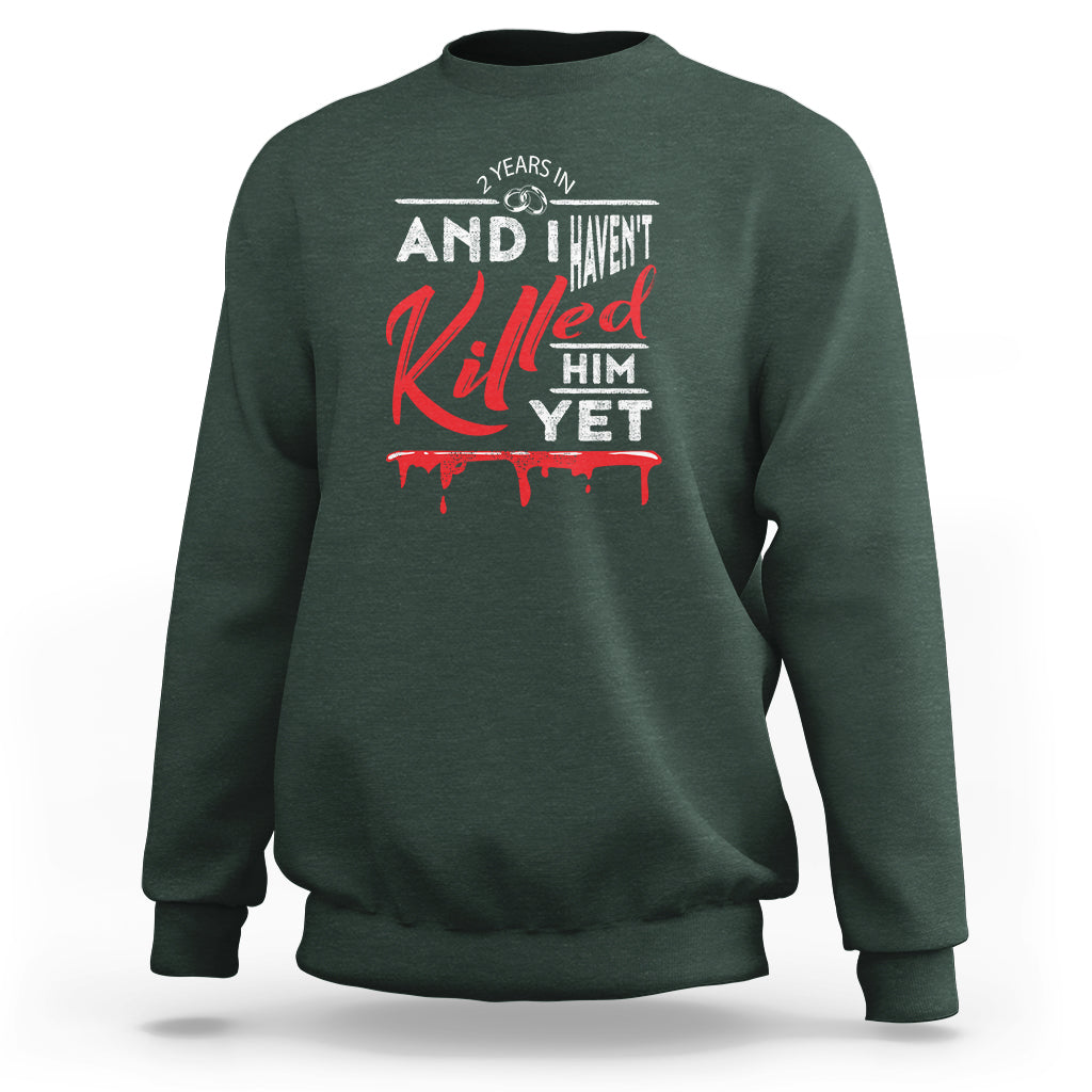2nd Wedding Anniversary Sweatshirt 2 Years And I Haven't Killed Him Yet Marriage Couple Matching - Wonder Print Shop