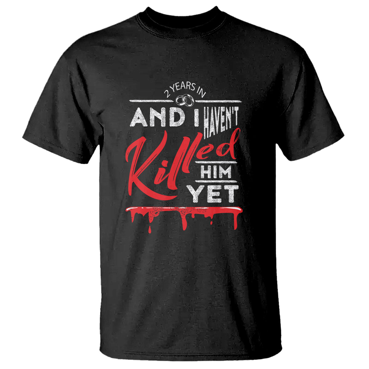 2nd Wedding Anniversary T Shirt 2 Years And I Haven't Killed Him Yet Marriage Couple Matching - Wonder Print Shop