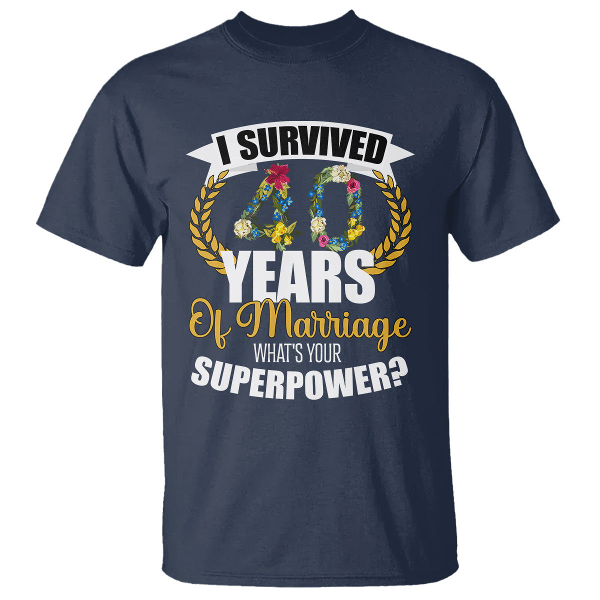40th Wedding Anniversary T Shirt I Survived 40 Years Of Marriage What's Your Superpower? - Wonder Print Shop