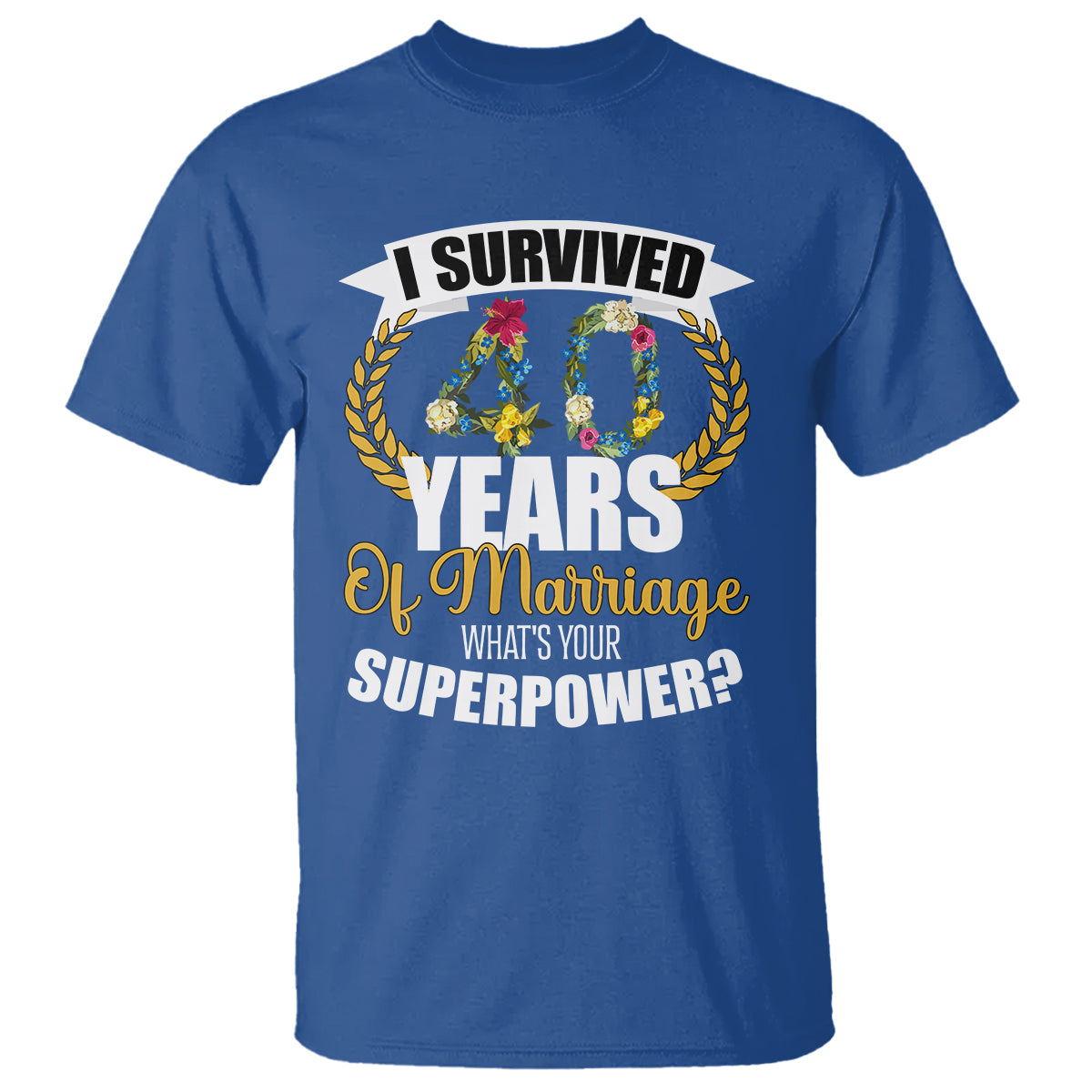 40th Wedding Anniversary T Shirt I Survived 40 Years Of Marriage What's Your Superpower? - Wonder Print Shop