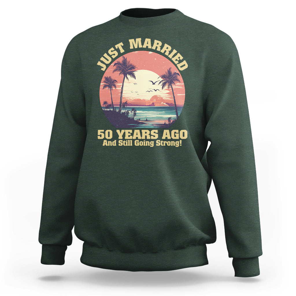 50th Wedding Anniversary Sweatshirt Just Married 50 Years Ago And Still Going Strong - Wonder Print Shop