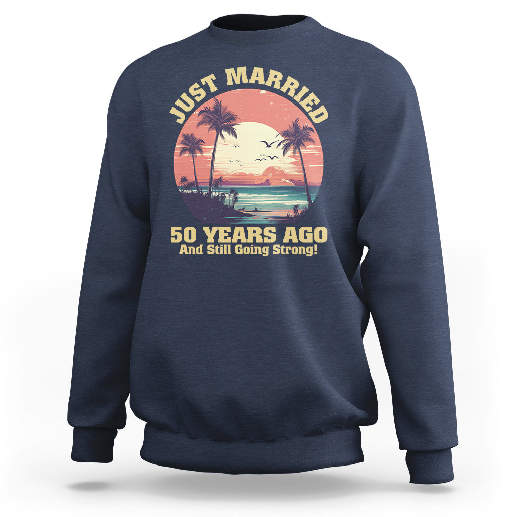 50th Wedding Anniversary Sweatshirt Just Married 50 Years Ago And Still Going Strong - Wonder Print Shop