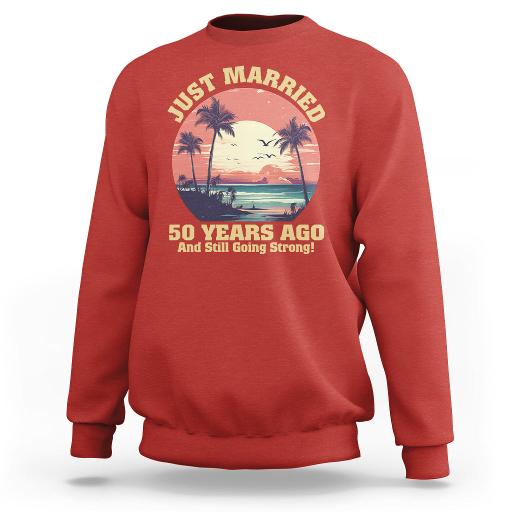 50th Wedding Anniversary Sweatshirt Just Married 50 Years Ago And Still Going Strong - Wonder Print Shop
