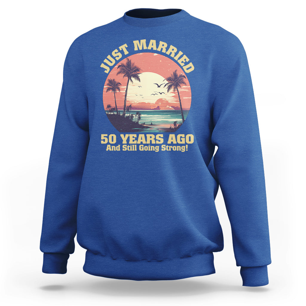 50th Wedding Anniversary Sweatshirt Just Married 50 Years Ago And Still Going Strong - Wonder Print Shop