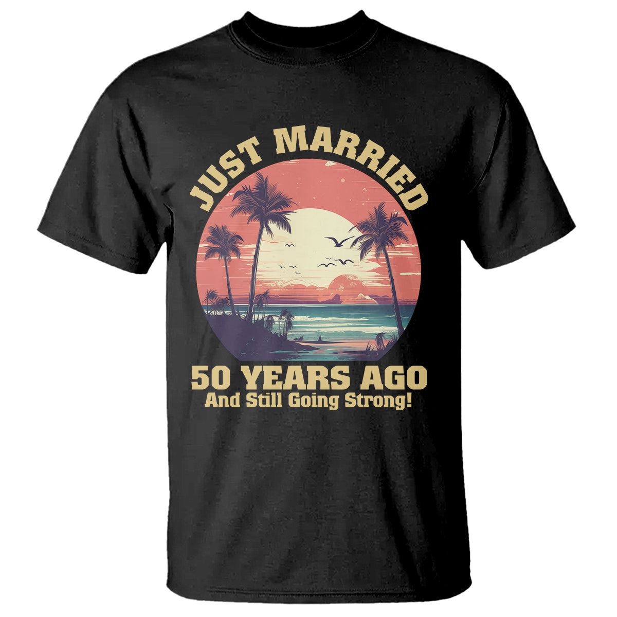 50th Wedding Anniversary T Shirt Just Married 50 Years Ago And Still Going Strong - Wonder Print Shop
