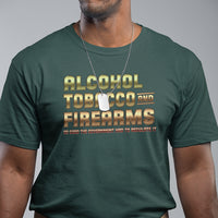 ATF Alcohol Tobacco Firearms So Good The Grovernment Had To Regulate It T Shirt - Wonder Print Shop