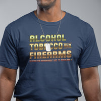 ATF Alcohol Tobacco Firearms So Good The Grovernment Had To Regulate It T Shirt - Wonder Print Shop