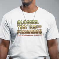 ATF Alcohol Tobacco Firearms So Good The Grovernment Had To Regulate It T Shirt - Wonder Print Shop