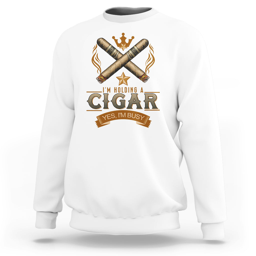 Cigar Lover Sweatshirt I'm Holding A Cigar Yes I'm Busy - Wonder Print Shop