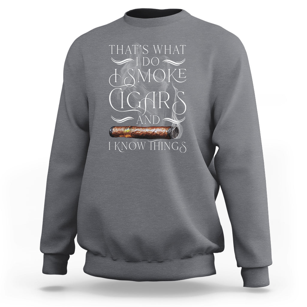Cigar Lover Sweatshirt That's What I Do I Smoke Cigars And I Know Things - Wonder Print Shop