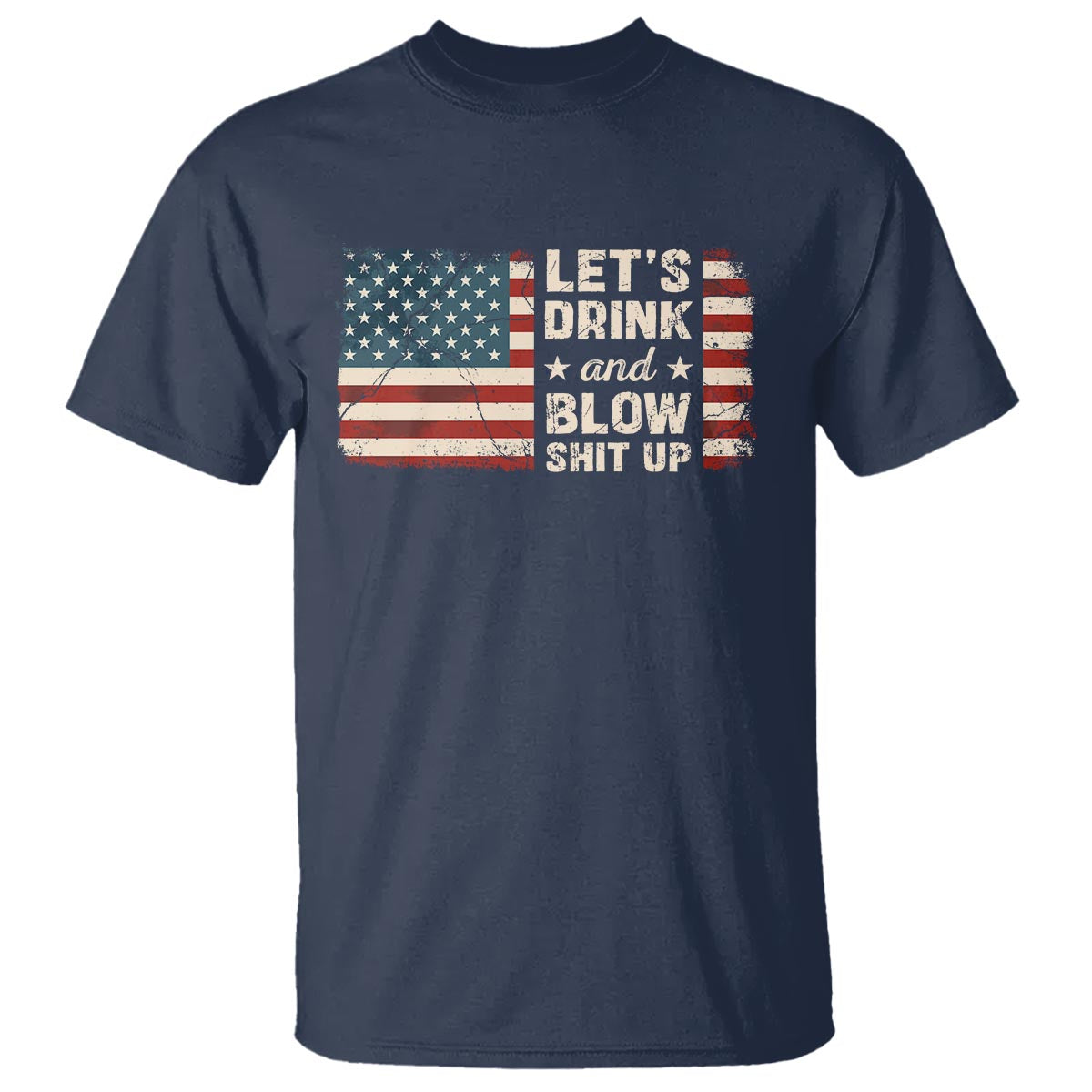 Funny 4th Of July T Shirt Let's Drink And Blow Shit Up - Wonder Print Shop