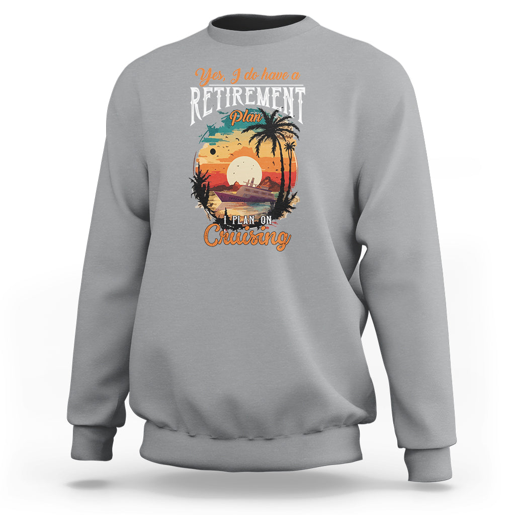 Retirement Sweatshirt Yes I Do Have A Plan On Cruising Retired Cruiser - Wonder Print Shop