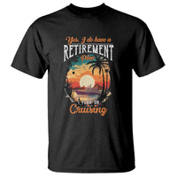 Retirement T Shirt Yes I Do Have A Plan On Cruising Retired Cruiser - Wonder Print Shop