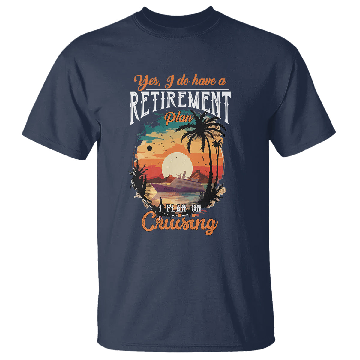 Retirement T Shirt Yes I Do Have A Plan On Cruising Retired Cruiser - Wonder Print Shop