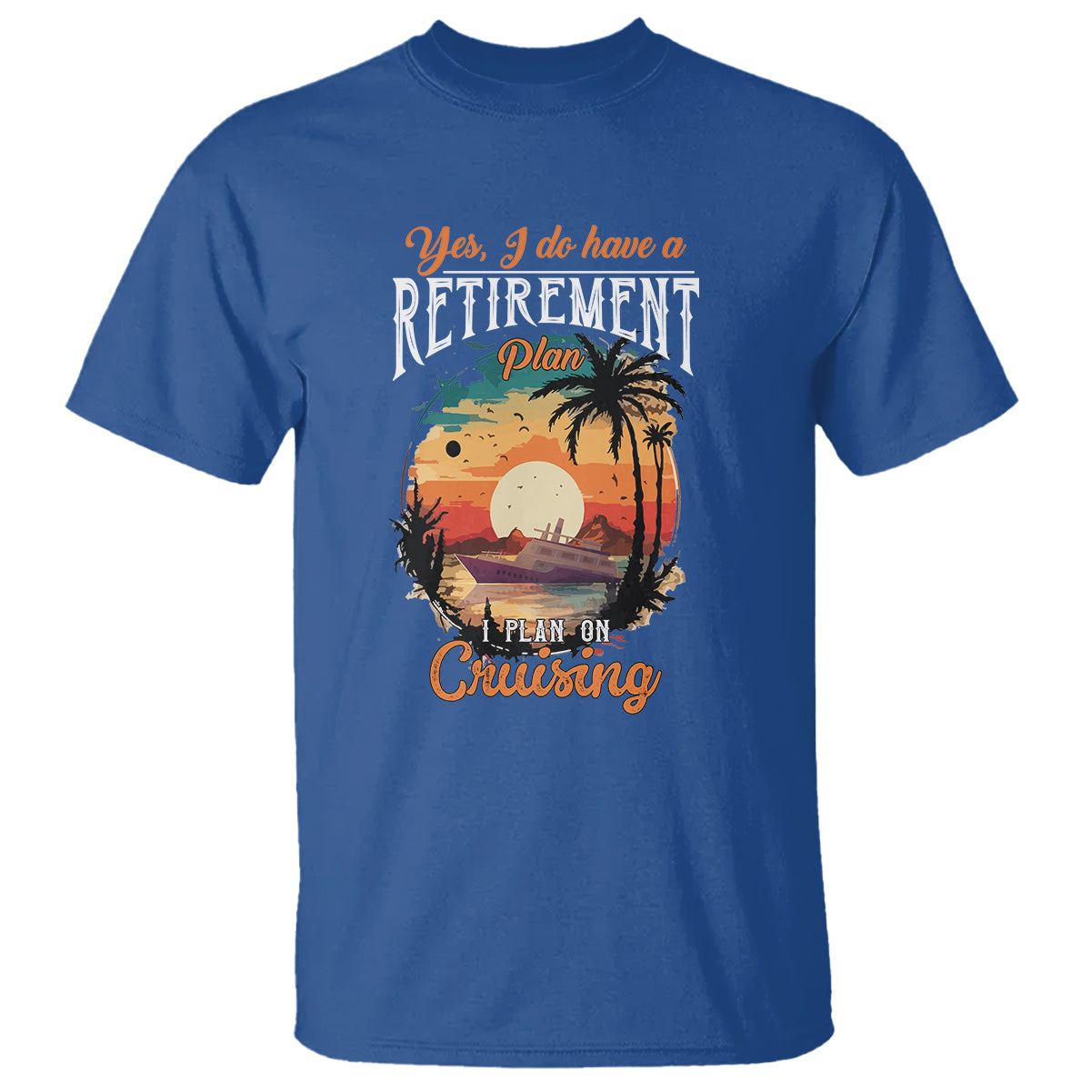 Retirement T Shirt Yes I Do Have A Plan On Cruising Retired Cruiser - Wonder Print Shop