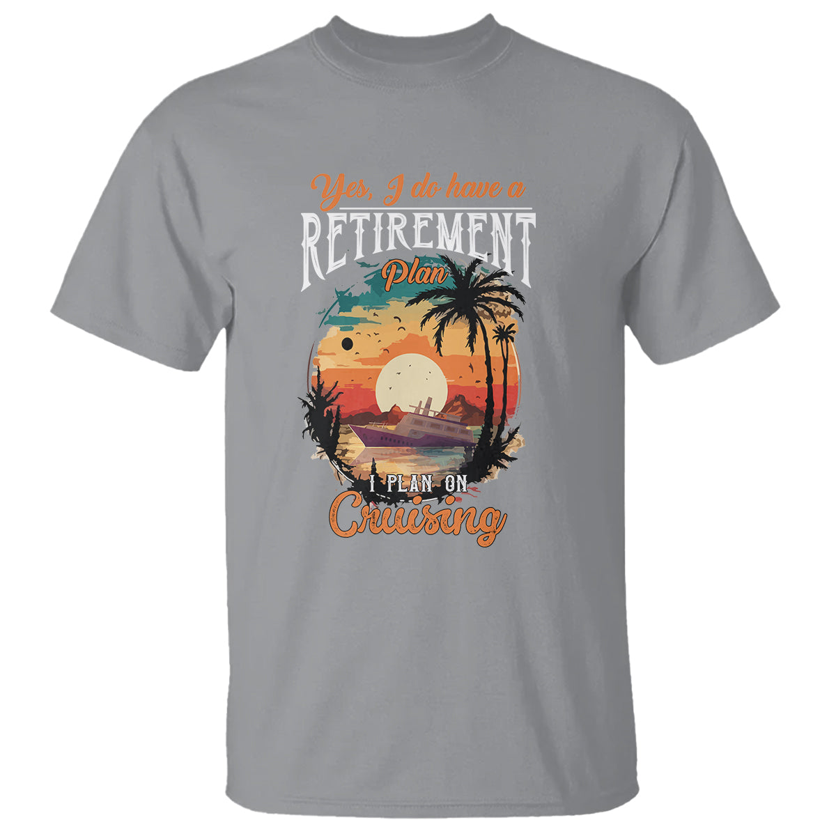 Retirement T Shirt Yes I Do Have A Plan On Cruising Retired Cruiser - Wonder Print Shop