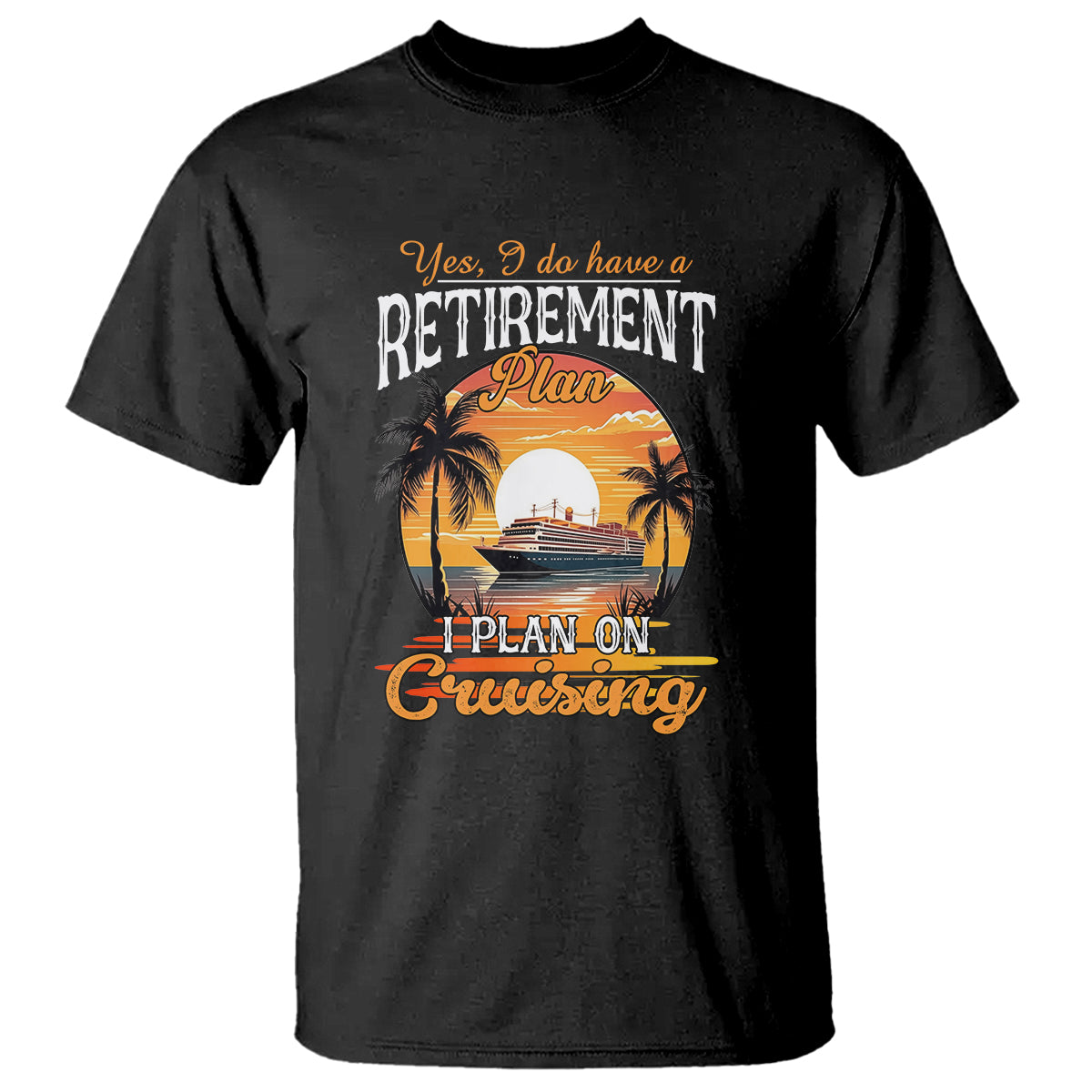 Retirement T Shirt Yes I Do Have A Plan On Cruising Retired Cruiser - Wonder Print Shop