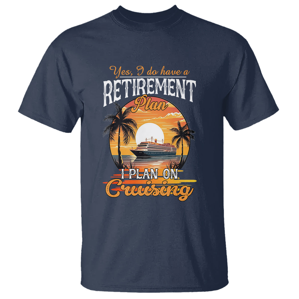 Retirement T Shirt Yes I Do Have A Plan On Cruising Retired Cruiser - Wonder Print Shop