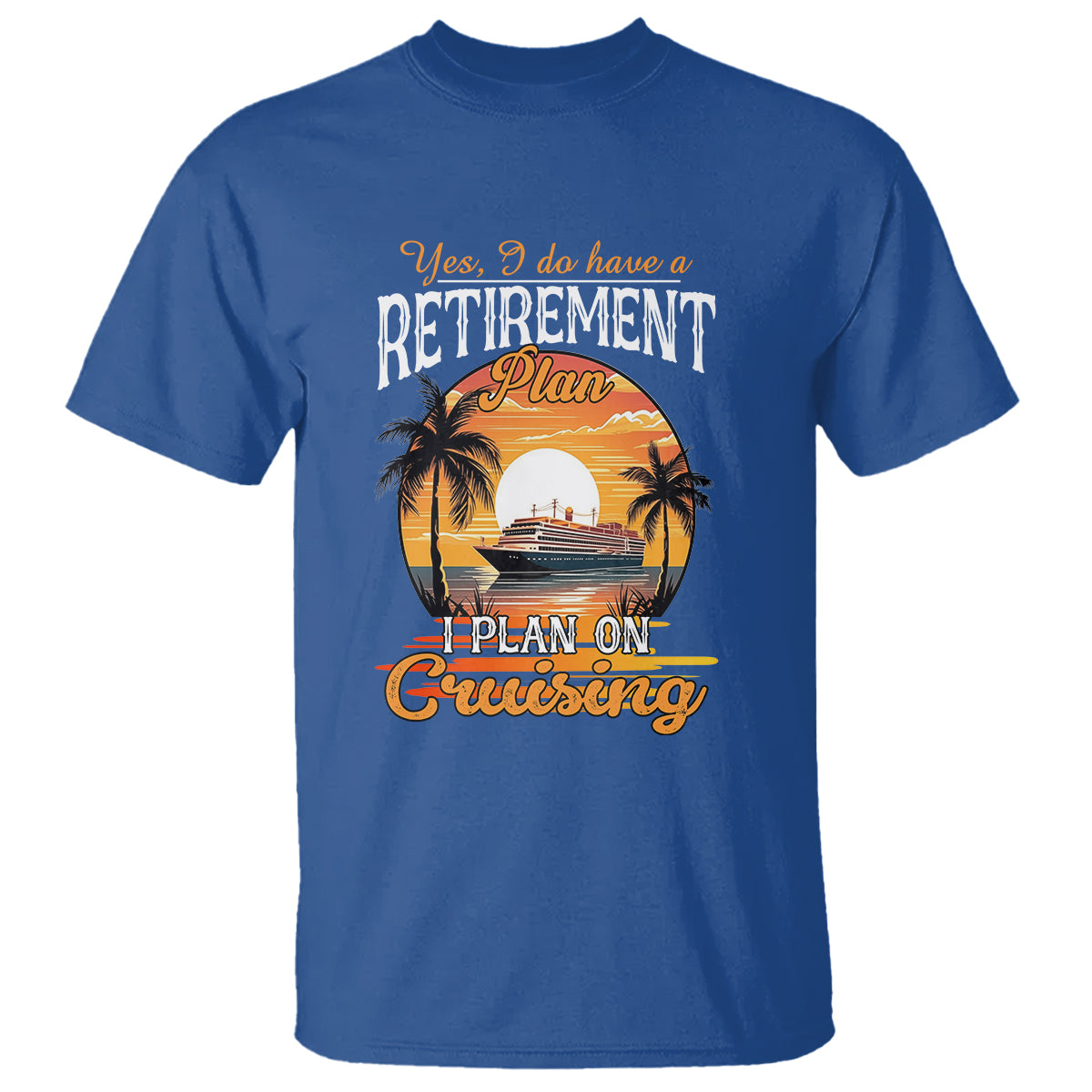 Retirement T Shirt Yes I Do Have A Plan On Cruising Retired Cruiser - Wonder Print Shop