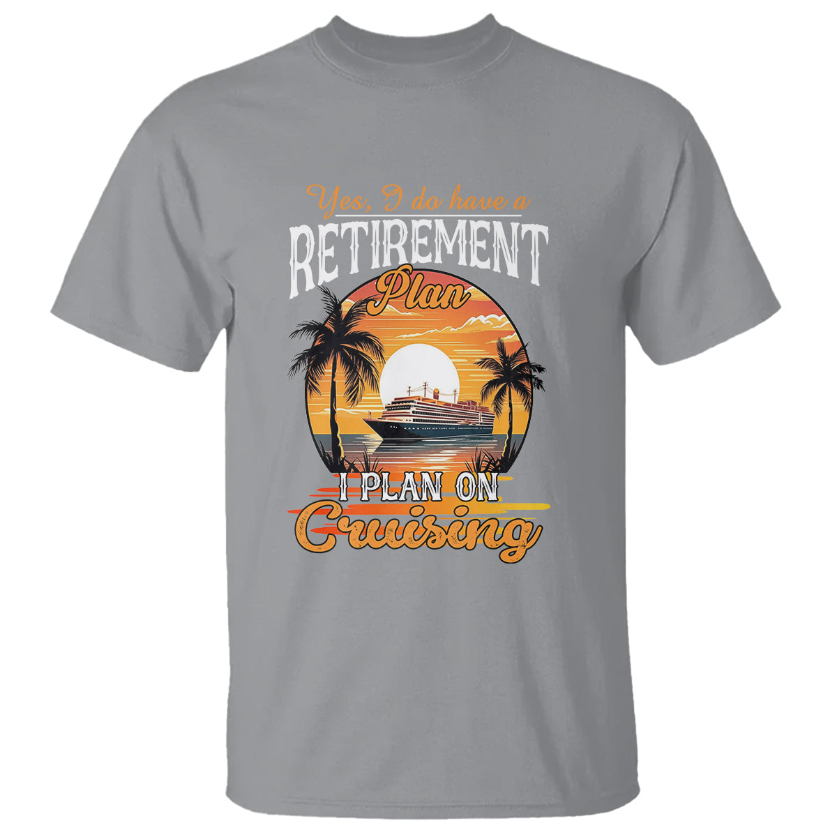 Retirement T Shirt Yes I Do Have A Plan On Cruising Retired Cruiser - Wonder Print Shop