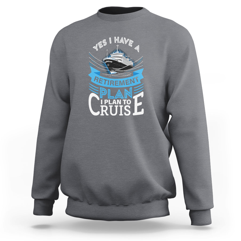 Retirement Sweatshirt Yes I Do Have A Plan To Cruise Retired Cruising - Wonder Print Shop