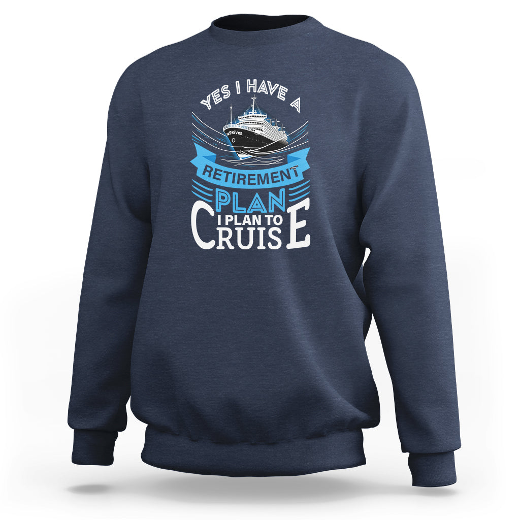 Retirement Sweatshirt Yes I Do Have A Plan To Cruise Retired Cruising - Wonder Print Shop