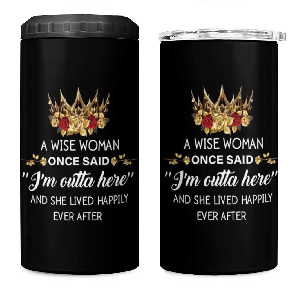 Funny Retirement 4 in 1 Can Cooler Tumbler A Wise Woman Once Said I'm Outta Here