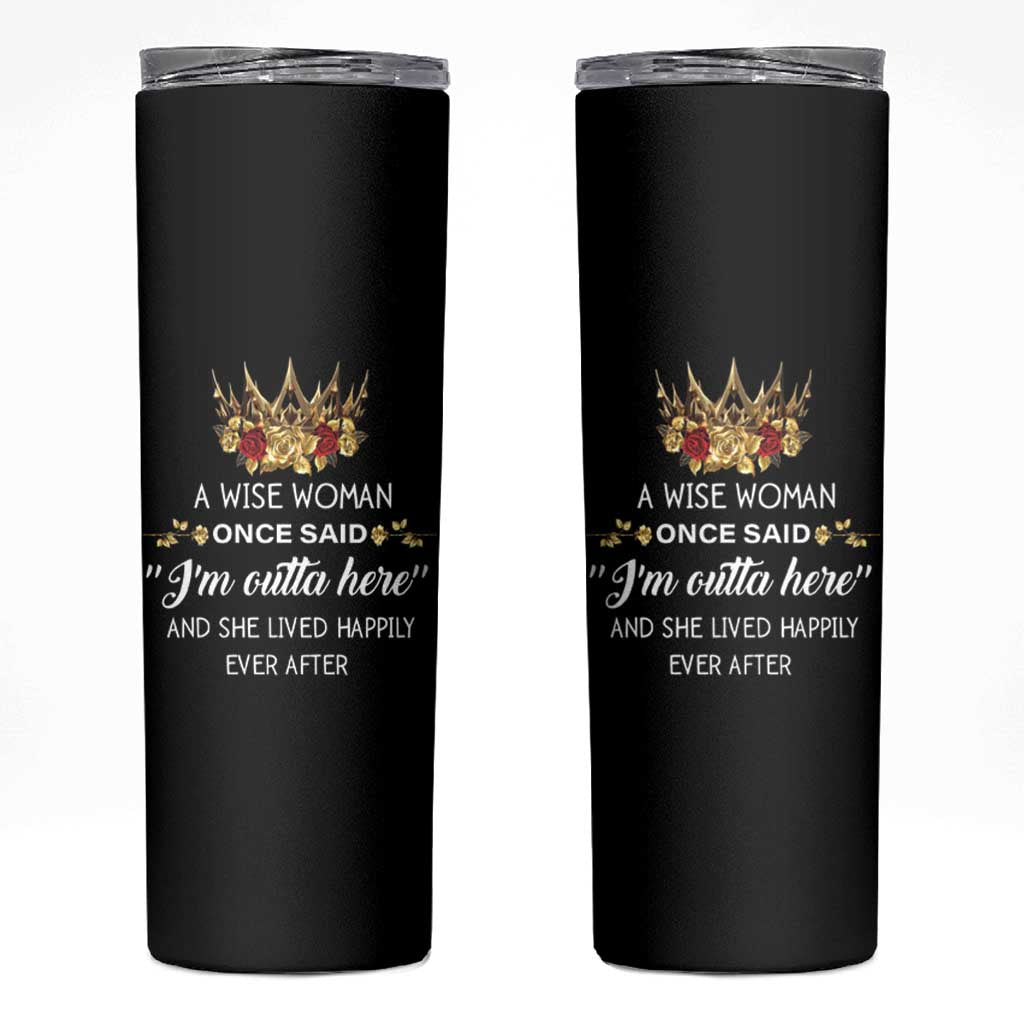 Funny Retirement Skinny Tumbler A Wise Woman Once Said I'm Outta Here
