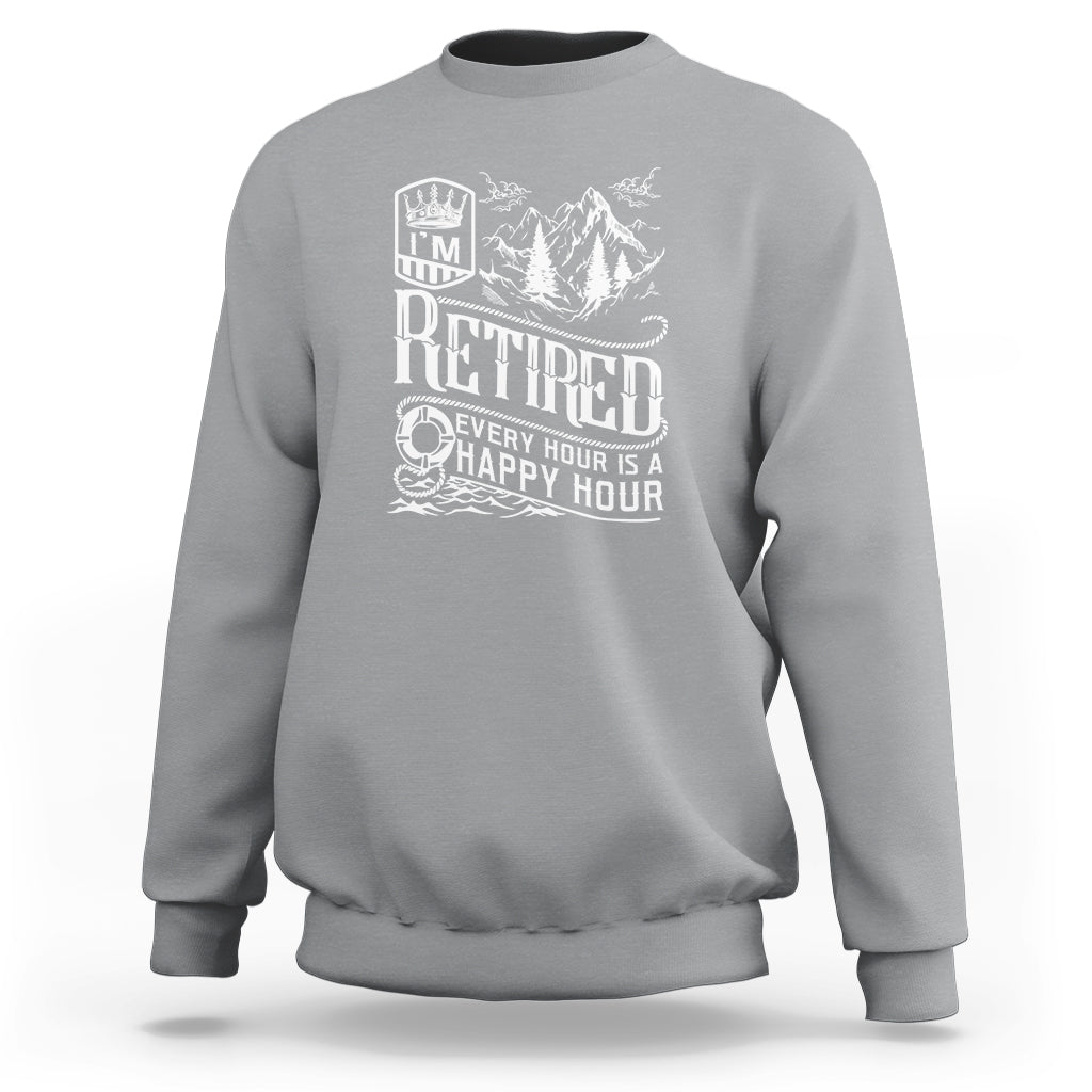 Retirement Sweatshirt I'm Retired Every Hour Is A Happy Hour - Wonder Print Shop