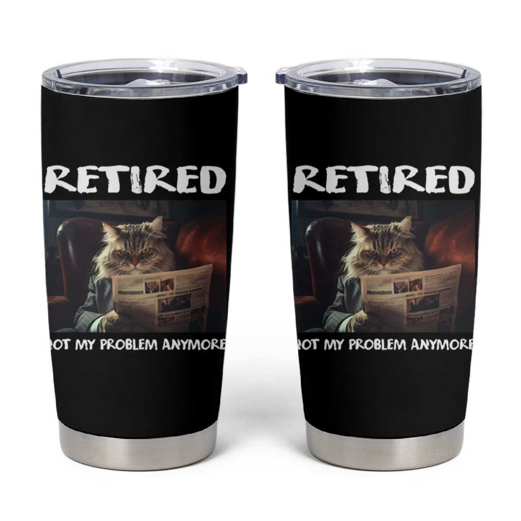 Retirement Tumbler Cup Funny Cat Retired Not My Problem Anymore