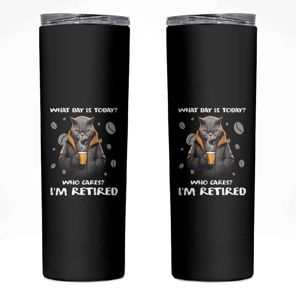 Retirement Skinny Tumbler What Day Is Today Who Cares I‘m Retired Funny Cat Drinking Coffee