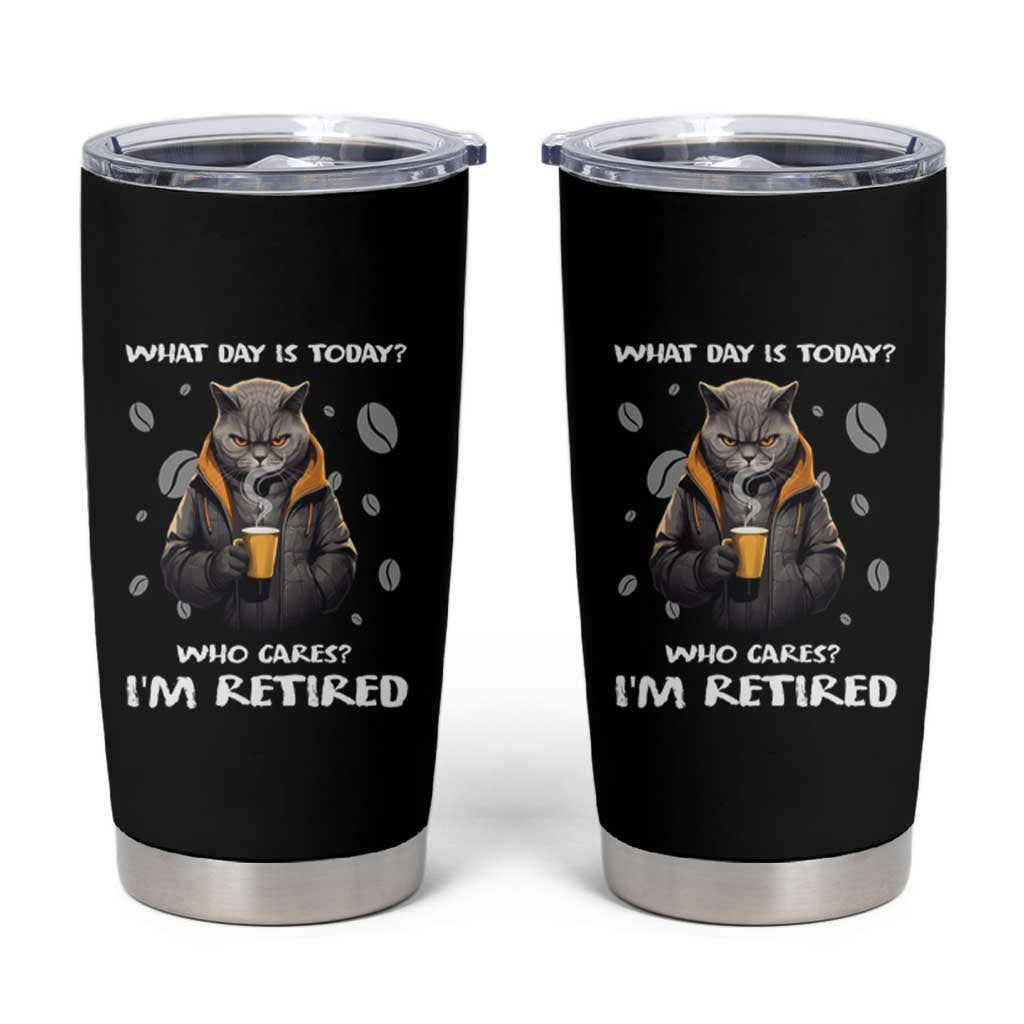 Retirement Tumbler Cup What Day Is Today Who Cares I‘m Retired Funny Cat Drinking Coffee
