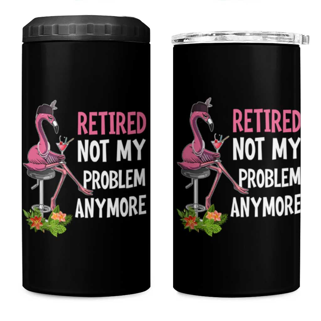 Retirement 4 in 1 Can Cooler Tumbler Retired Not My Problem Anymore Funny Flamingo