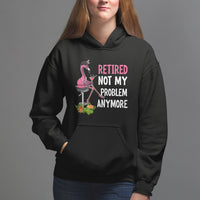 Retirement Hoodie Retired Not My Problem Anymore Funny Flamingo - Wonder Print Shop